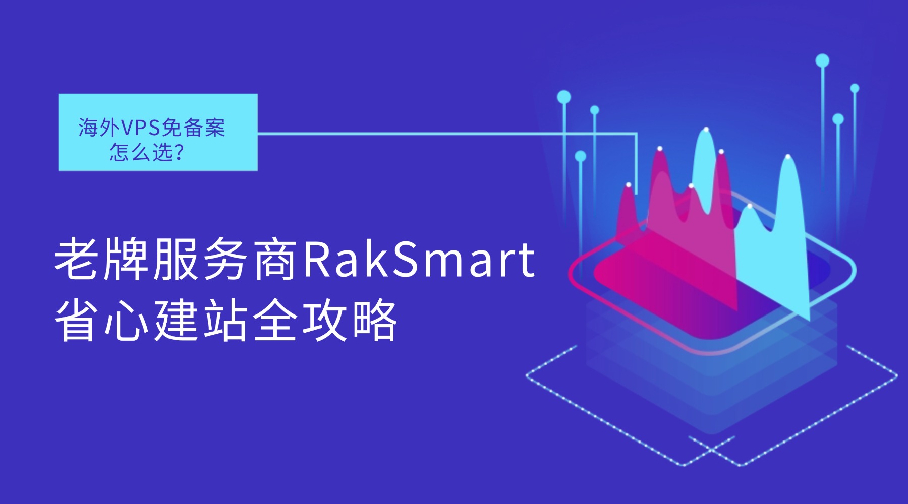 海外VPS免备案怎么选？老牌服务商RakSmart省心建站全攻略
