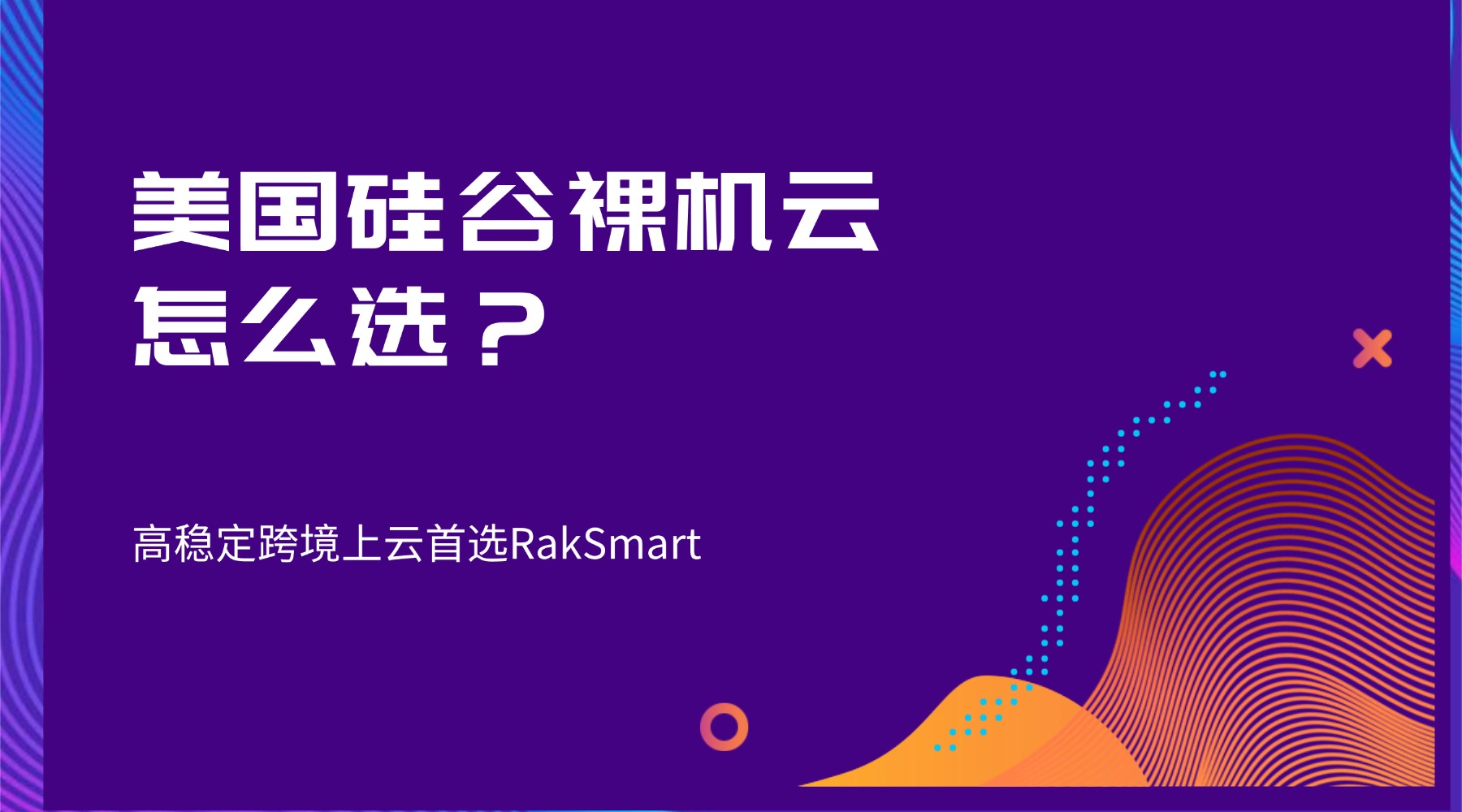 美国硅谷裸机云怎么选？高稳定跨境上云首选RakSmart