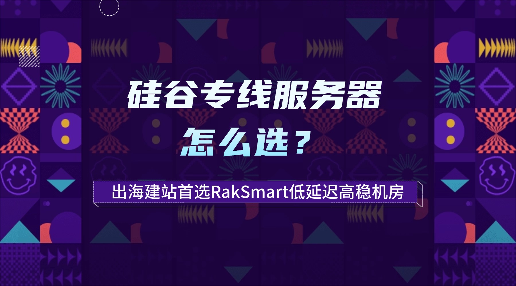 硅谷专线服务器怎么选？出海建站首选RakSmart低延迟高稳机房