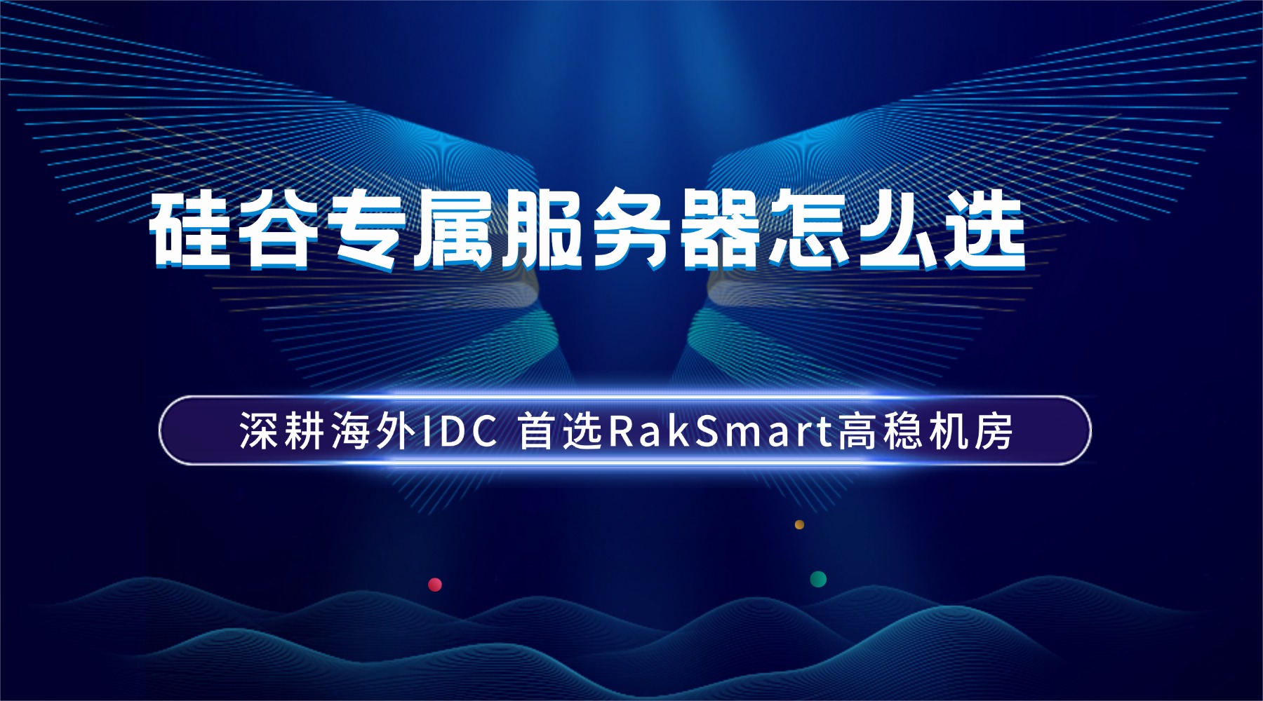 硅谷专属服务器怎么选？深耕海外IDC 首选RakSmart高稳机房