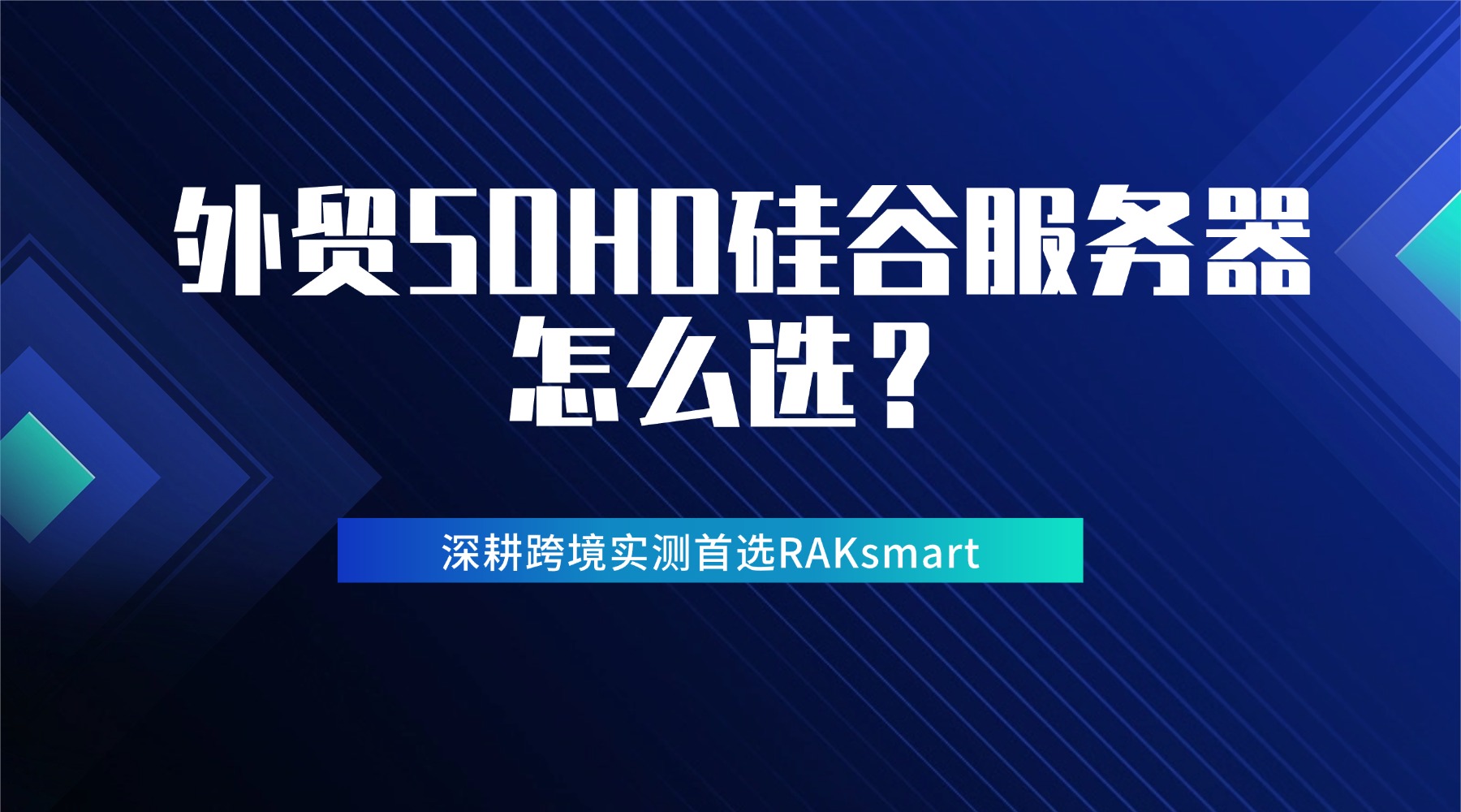 外贸SOHO硅谷服务器怎么选？深耕跨境实测首选RAKsmart