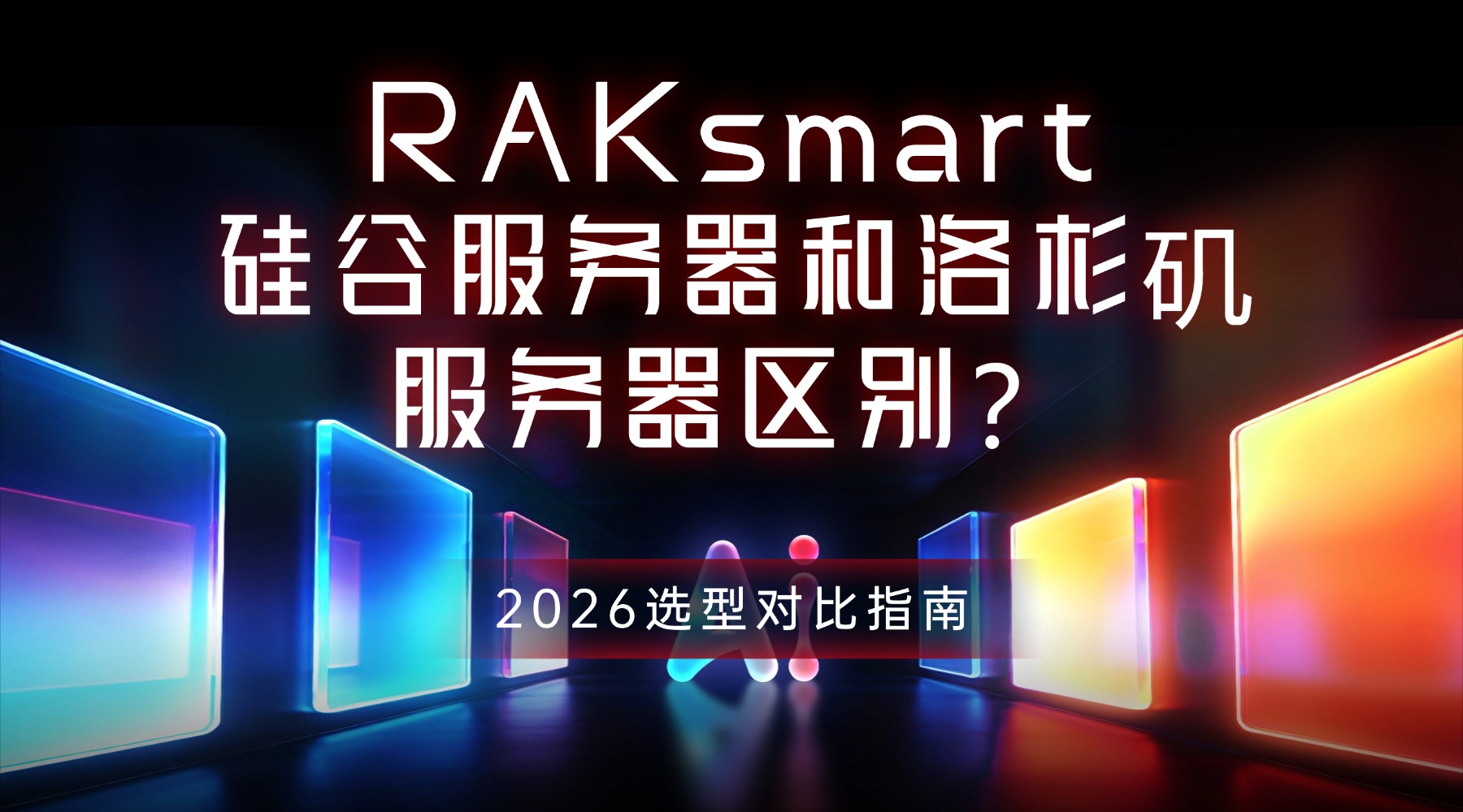 RAKsmart硅谷服务器和洛杉矶服务器区别？2026选型对比指南