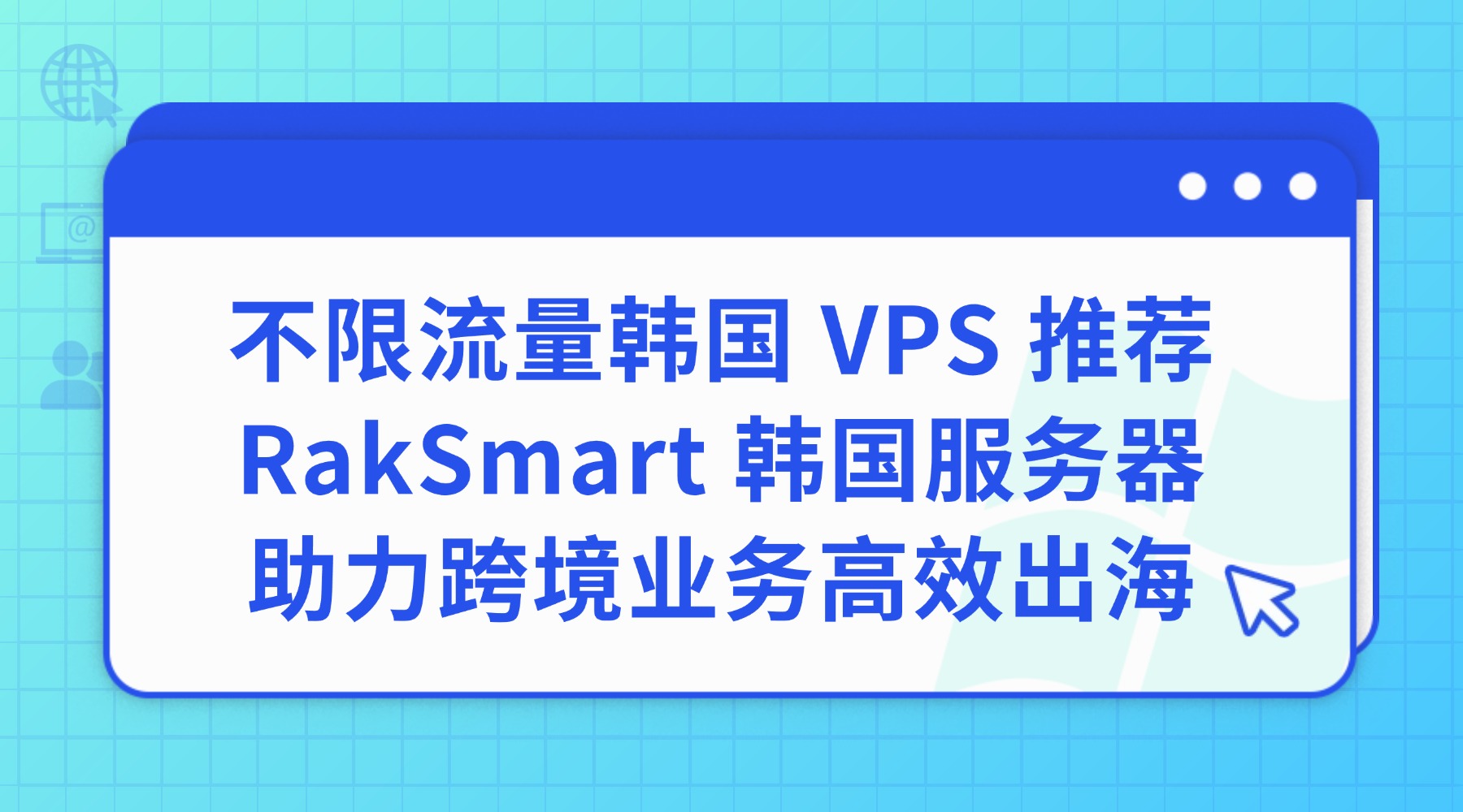 不限流量韩国 VPS 推荐：RakSmart 韩国服务器助力跨境业务高效出海