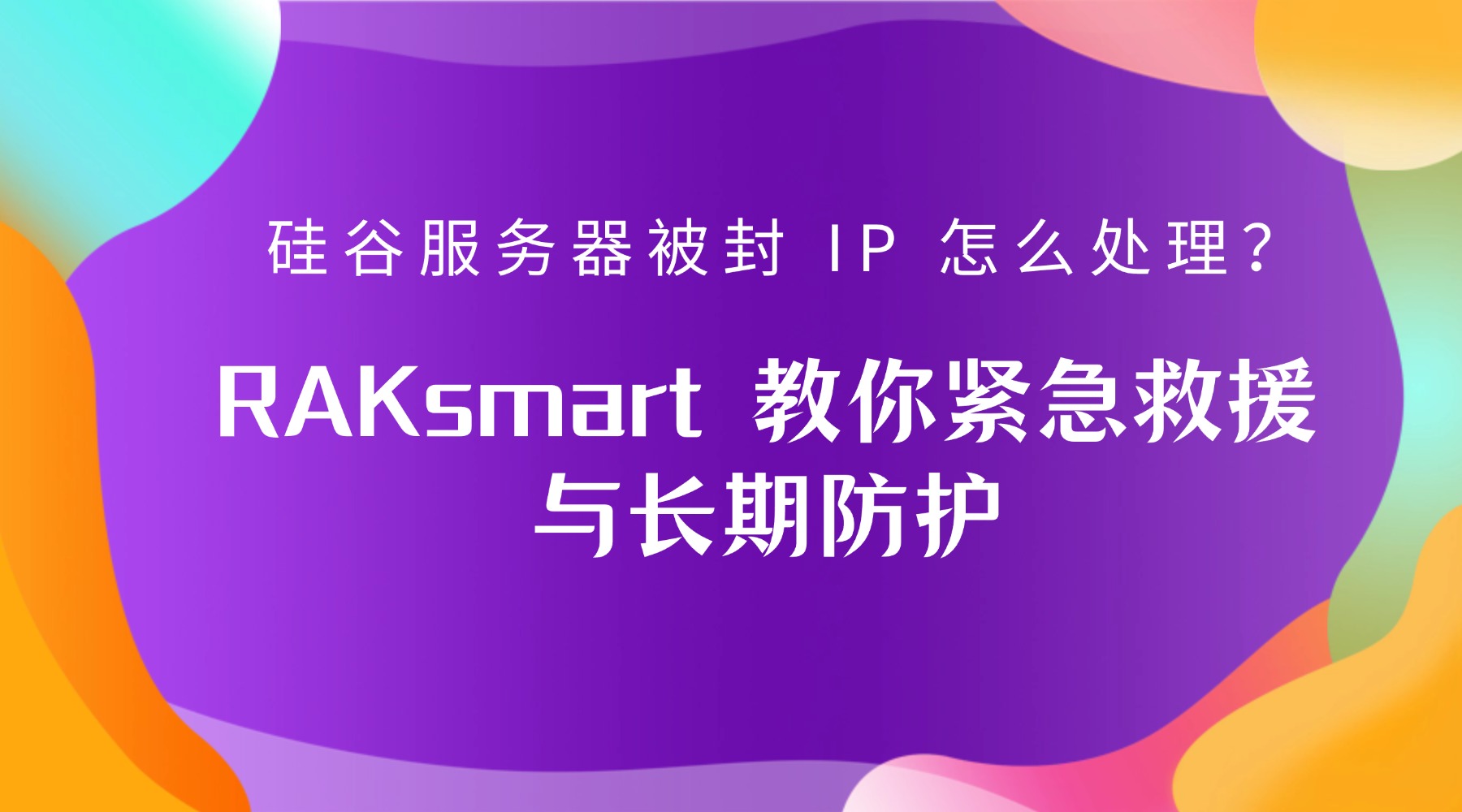 硅谷服务器被封 IP 怎么处理？RAKsmart 教你紧急救援与长期防护