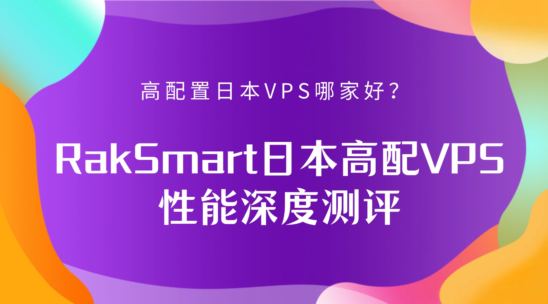 高配置日本VPS哪家好？RakSmart日本高配VPS性能深度测评