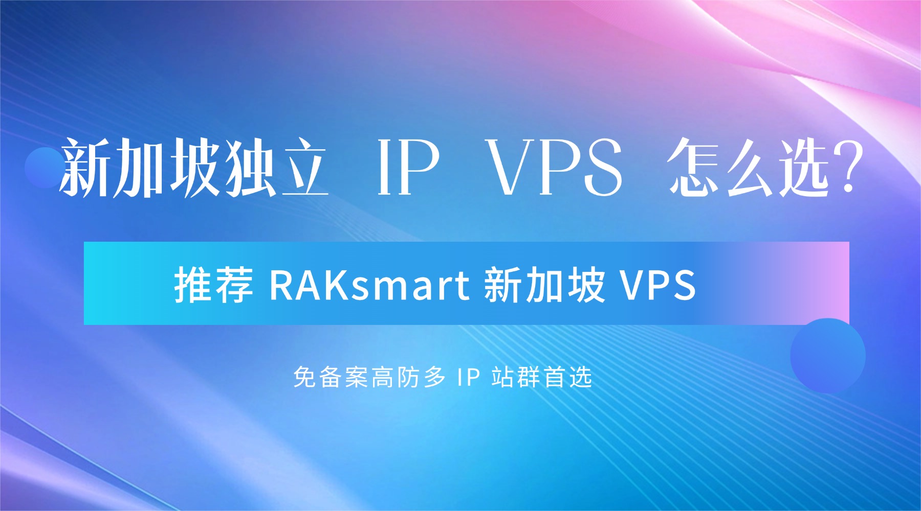 新加坡独立 IP VPS 怎么选？推荐 RAKsmart 新加坡 VPS：免备案高防多 IP 站群首选