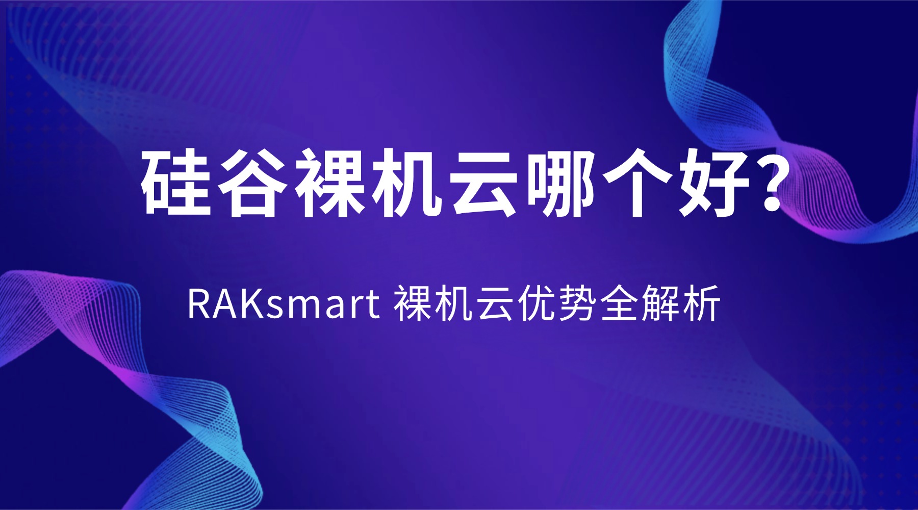 硅谷裸机云哪个好？RAKsmart 裸机云优势全解析