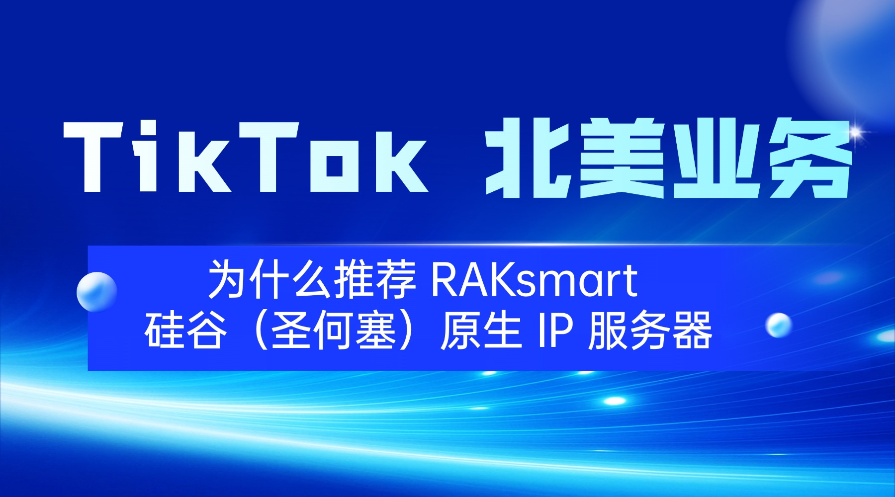 TikTok 北美业务 为什么推荐 RAKsmart 硅谷(圣何塞)原生 IP 服务器的图片