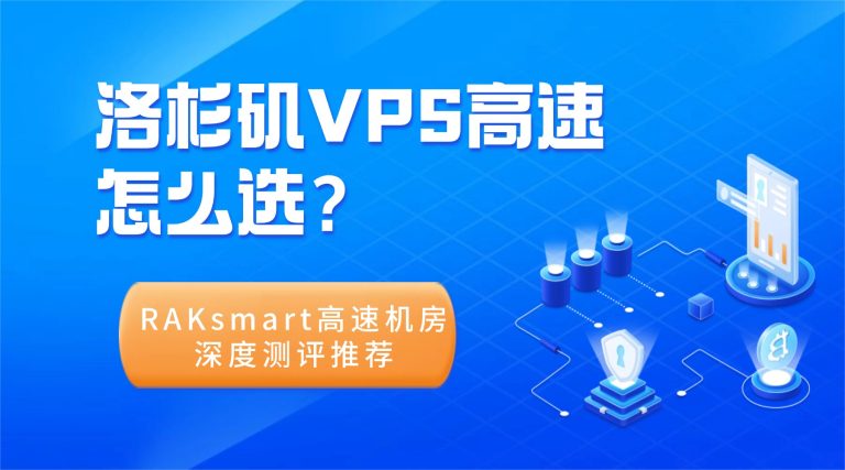 洛杉矶VPS高速怎么选？RAKsmart高速机房深度测评推荐