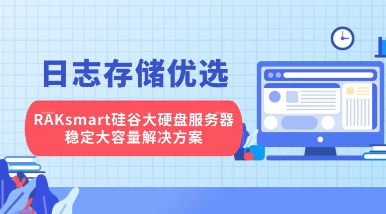 日志存储优选：RAKsmart硅谷大硬盘服务器稳定大容量解决方案