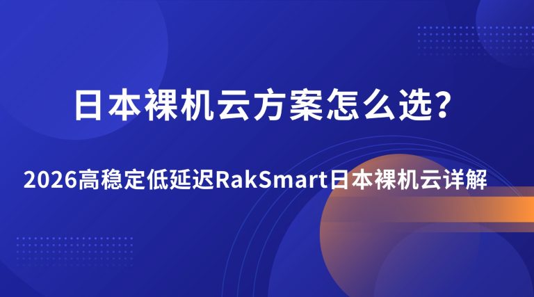 日本裸机云方案怎么选？2026高稳定低延迟RakSmart日本裸机云详解