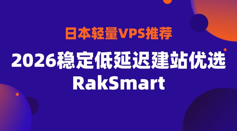日本轻量VPS推荐 2026稳定低延迟建站优选RakSmart