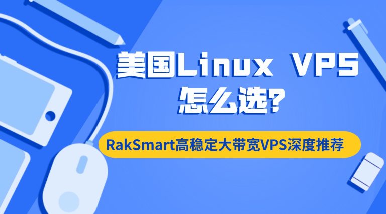 美国Linux VPS怎么选？RakSmart高稳定大带宽VPS深度推荐