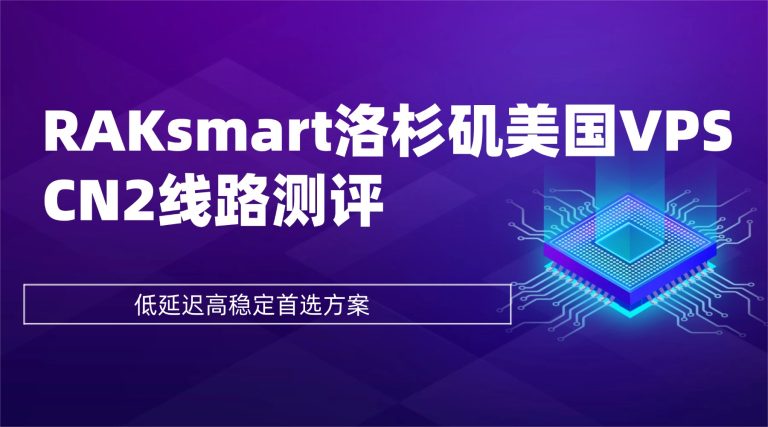 RAKsmart洛杉矶美国VPS CN2线路测评：低延迟高稳定首选方案的图片