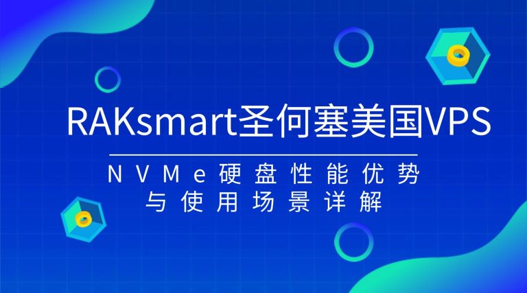 RAKsmart圣何塞美国VPS NVMe硬盘性能优势与使用场景详解