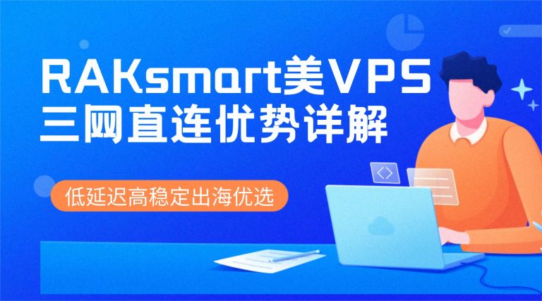 RAKsmart美国VPS三网直连优势详解：低延迟高稳定出海优选