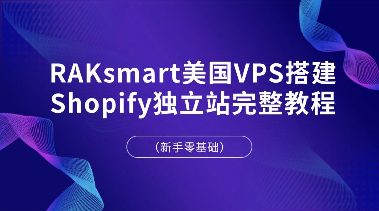 RAKsmart美国VPS搭建Shopify独立站完整教程（新手零基础）