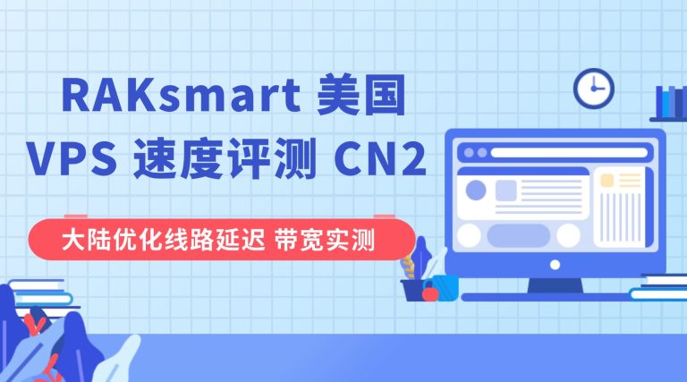 RAKsmart 美国 VPS 速度评测 CN2 / 大陆优化线路延迟 带宽实测