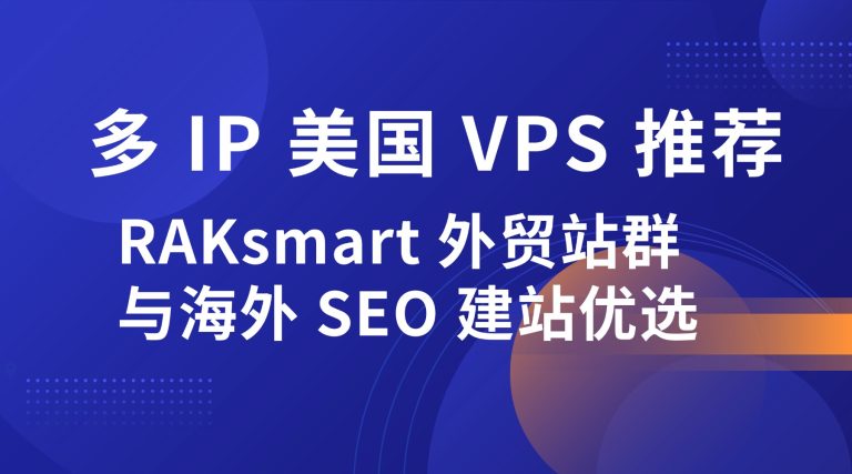多 IP 美国 VPS 推荐 RAKsmart 外贸站群与海外 SEO 建站优选