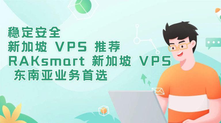 稳定安全新加坡 VPS 推荐：RAKsmart 新加坡 VPS 东南亚业务首选