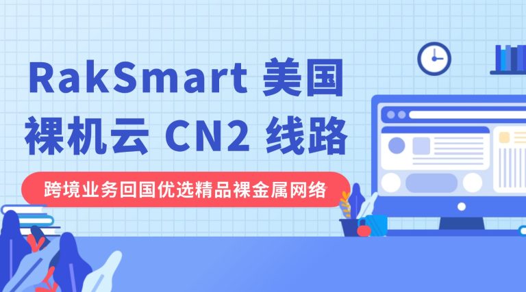 RakSmart 美国裸机云 CN2 线路 跨境业务回国优选精品裸金属网络
