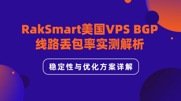 RakSmart美国VPS BGP线路丢包率实测解析 稳定性与优化方案详解