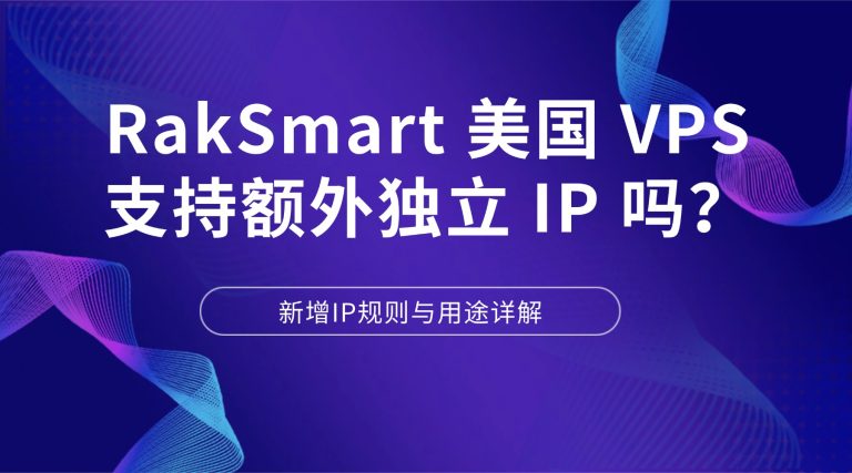 RakSmart 美国 VPS 支持额外独立 IP 吗？新增IP规则与用途详解
