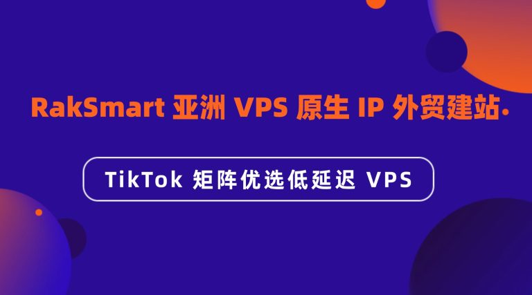 RakSmart 亚洲 VPS 原生 IP 外贸建站 TikTok 矩阵优选低延迟 VPS的图片