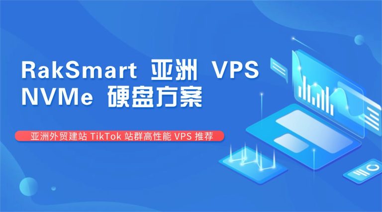 RakSmart 亚洲 VPS NVMe 硬盘方案 亚洲外贸建站 TikTok 站群高性能 VPS 推荐
