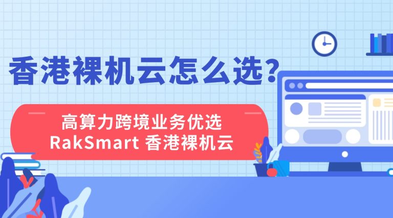 香港裸机云怎么选？高算力跨境业务优选 RakSmart 香港裸机云