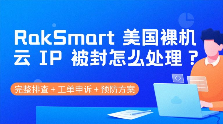 RakSmart 美国裸机云 IP 被封怎么处理？完整排查 + 工单申诉 + 预防方案