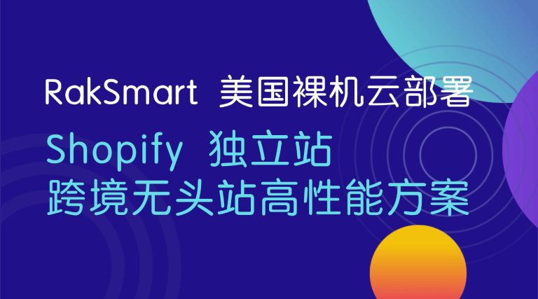 RakSmart 美国裸机云部署 Shopify 独立站 跨境无头站高性能方案